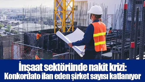 İnşaat sektöründe nakit krizi: Konkordato ilan eden şirket sayısı katlanıyor