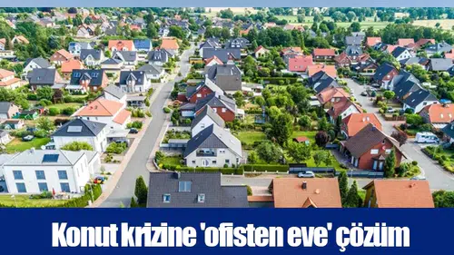 Konut krizine 'ofisten eve' çözüm