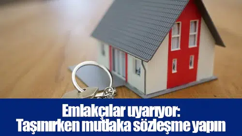 Emlakçılar uyarıyor: Taşınırken mutlaka sözleşme yapın