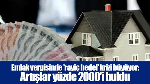 Emlak vergisinde 'rayiç bedel' krizi büyüyor: Artışlar yüzde 2000'i buldu