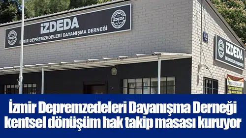 İzmir Depremzedeleri Dayanışma Derneği kentsel dönüşüm hak takip masası kuruyor