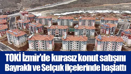 TOKİ İzmir'de kurasız konut satışını Bayraklı ve Selçuk ilçelerinde başlattı
