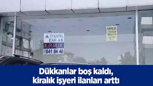 Dükkanlar boş kaldı, kiralık işyeri ilanları arttı