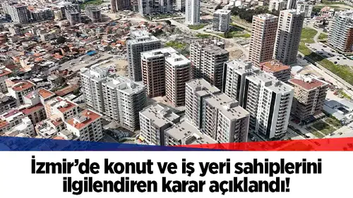 İzmir’de konut ve iş yeri sahiplerini ilgilendiren karar açıklandı!
