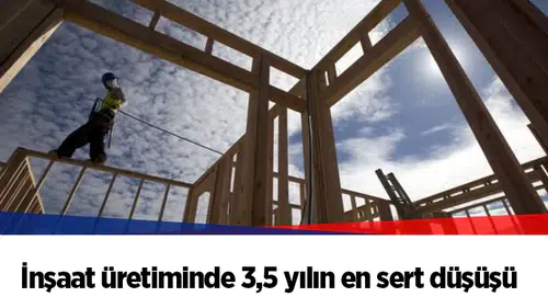İnşaat üretiminde 3,5 yılın en sert düşüşü