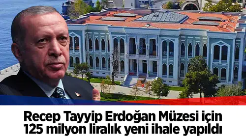 Recep Tayyip Erdoğan Müzesi için 125 milyon liralık yeni ihale yapıldı