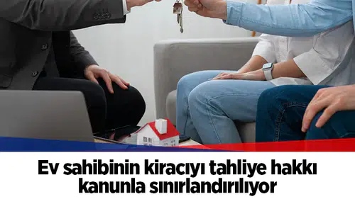 Ev sahibinin kiracıyı tahliye hakkı kanunla sınırlandırılıyor