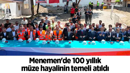 Menemen'de 100 yıllık müze hayalinin temeli atıldı