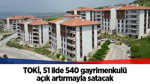 TOKİ, 51 ilde 540 gayrimenkulü açık artırmayla satacak