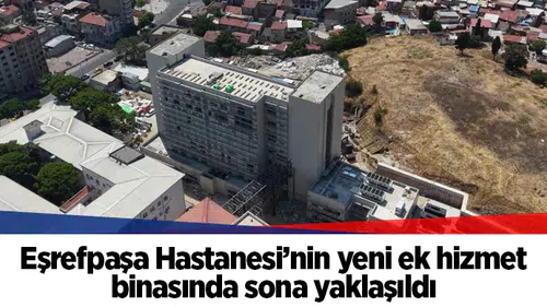 Eşrefpaşa Hastanesi’nin yeni ek hizmet binasında sona yaklaşıldı