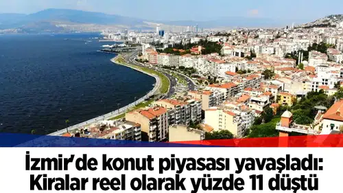 İzmir'de konut piyasası yavaşladı: Kiralar reel olarak yüzde 11 düştü