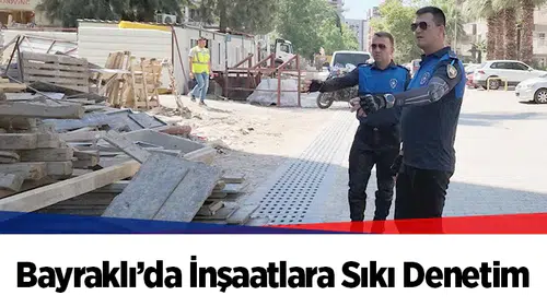 Bayraklı’da İnşaatlara Sıkı Denetim