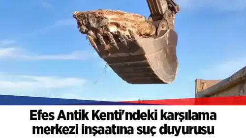 Efes Antik Kenti'ndeki karşılama merkezi inşaatına suç duyurusu