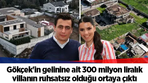 Gökçek'in gelinine ait 300 milyon liralık villanın ruhsatsız olduğu ortaya çıktı