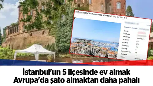İstanbul'un 5 ilçesinde ev almak Avrupa'da şato almaktan daha pahalı