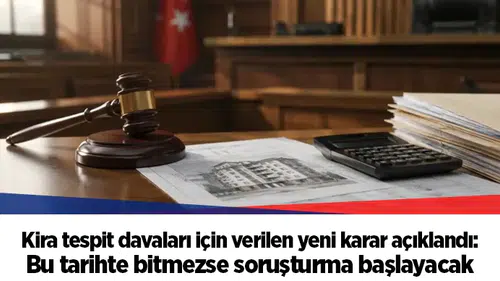 Kira tespit davaları için verilen yeni karar açıklandı: Bu tarihte bitmezse soruşturma başlayacak