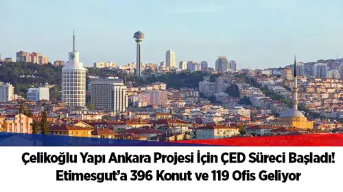 Çelikoğlu Yapı Ankara Projesi İçin ÇED Süreci Başladı! Etimesgut’a 396 Konut ve 119 Ofis Geliyor