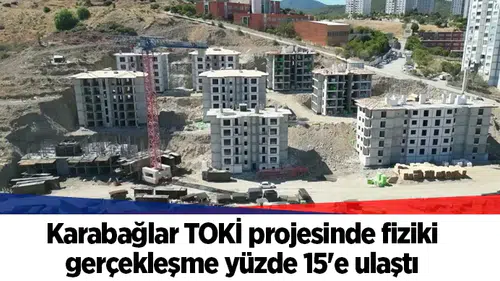 Karabağlar TOKİ projesinde fiziki gerçekleşme yüzde 15'e ulaştı