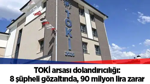 TOKİ arsası dolandırıcılığı: 8 şüpheli gözaltında, 90 milyon lira zarar