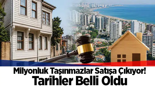 Milyonluk Taşınmazlar Satışa Çıkıyor! Tarihler Belli Oldu