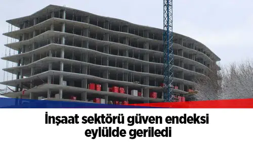İnşaat sektörü güven endeksi eylülde geriledi