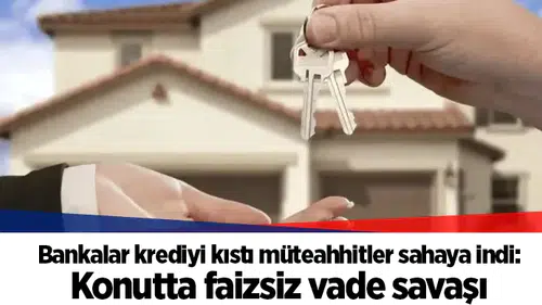 Bankalar krediyi kıstı müteahhitler sahaya indi: Konutta faizsiz vade savaşı