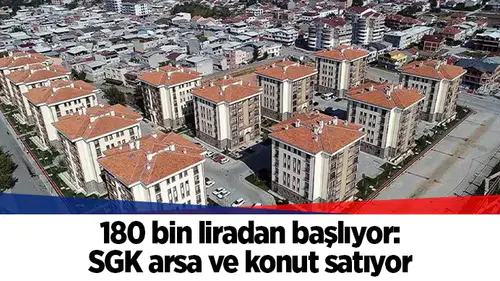 180 bin liradan başlıyor: SGK arsa ve konut satıyor