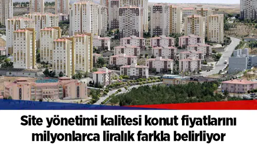 Site yönetimi kalitesi konut fiyatlarını milyonlarca liralık farkla belirliyor