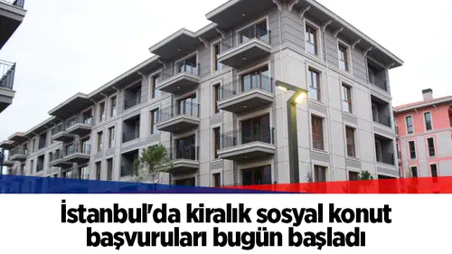 İstanbul'da kiralık sosyal konut başvuruları bugün başladı
