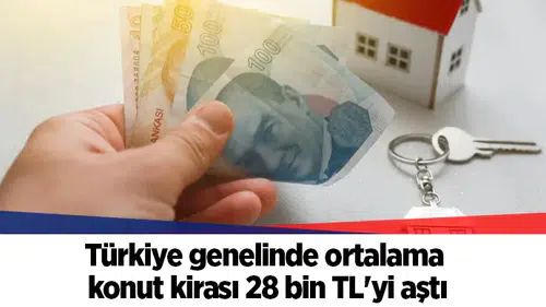 Türkiye genelinde ortalama konut kirası 28 bin TL'yi aştı