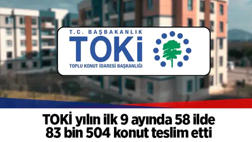 TOKİ yılın ilk 9 ayında 58 ilde 83 bin 504 konut teslim etti