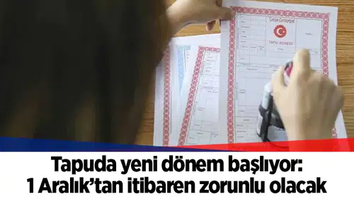 Tapuda yeni dönem başlıyor: 1 Aralık’tan itibaren zorunlu olacak