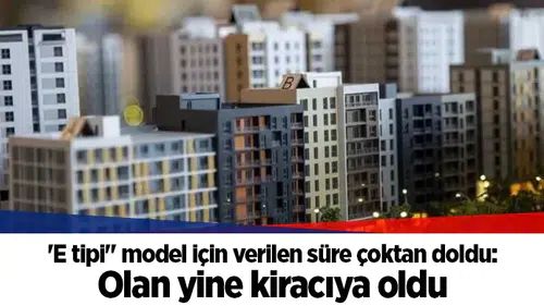 'E tipi" model için verilen süre çoktan doldu: Olan yine kiracıya oldu