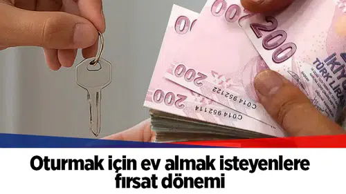 Oturmak için ev almak isteyenlere fırsat dönemi