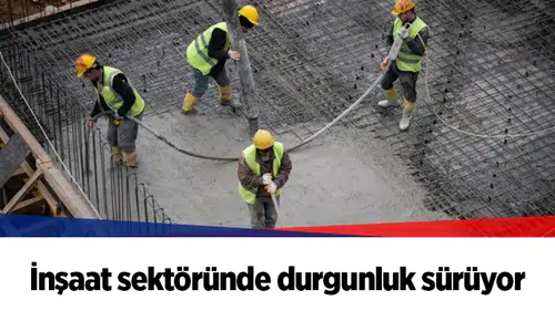İnşaat sektöründe durgunluk sürüyor