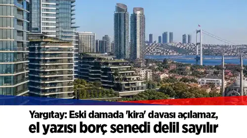 Yargıtay: Eski damada 'kira' davası açılamaz, el yazısı borç senedi delil sayılır
