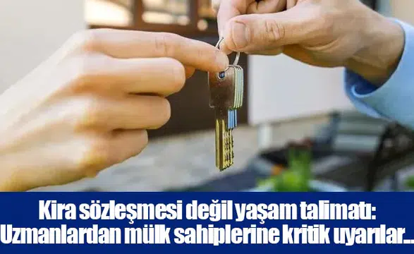 Kira sözleşmesi değil yaşam talimatı: Uzmanlardan mülk sahiplerine kritik uyarılar...