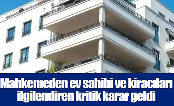 Mahkemeden ev sahibi ve kiracıları ilgilendiren kritik karar geldi