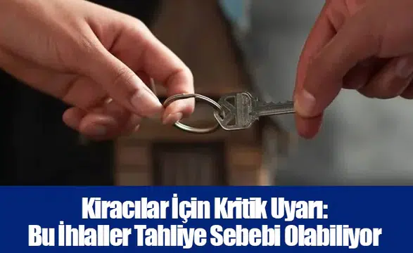 Kiracılar İçin Kritik Uyarı: Bu İhlaller Tahliye Sebebi Olabiliyor