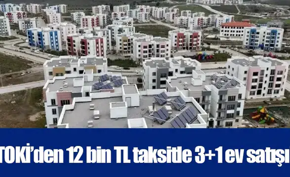 TOKİ’den 12 bin TL taksitle 3+1 ev satışı!
