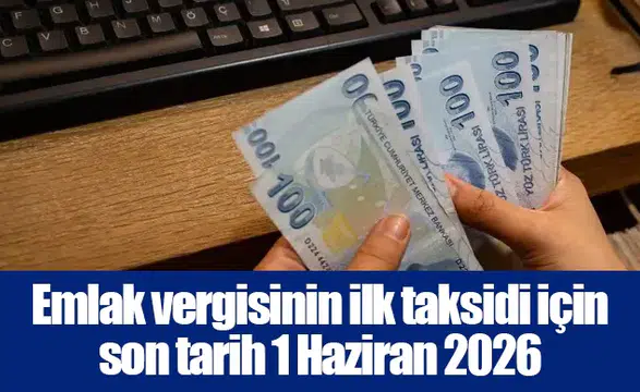 Emlak vergisinin ilk taksidi için son tarih 1 Haziran 2026