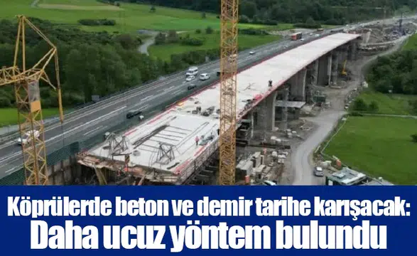 Köprülerde beton ve demir tarihe karışacak: Daha ucuz yöntem bulundu