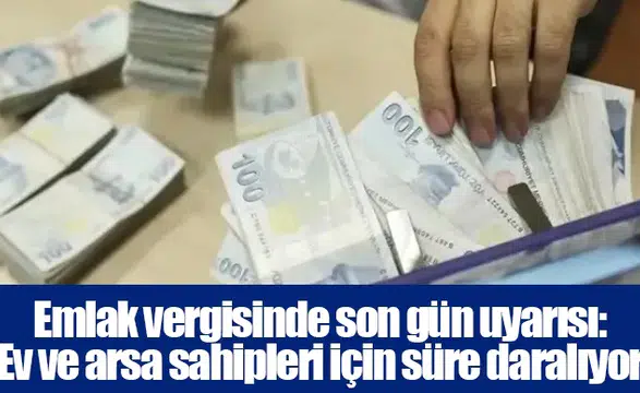 Emlak vergisinde son gün uyarısı: Ev ve arsa sahipleri için süre daralıyor