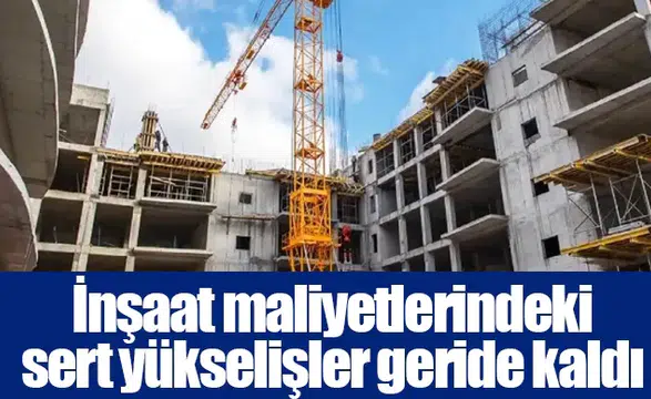 İnşaat maliyetlerindeki sert yükselişler geride kaldı