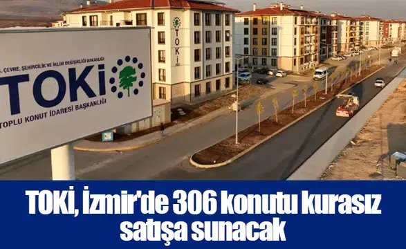 TOKİ, İzmir'de 306 konutu kurasız satışa sunacak