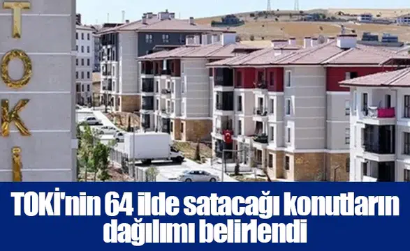 TOKİ'nin 64 ilde satacağı konutların dağılımı belirlendi