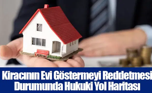 Kiracının Evi Göstermeyi Reddetmesi Durumunda Hukuki Yol Haritası