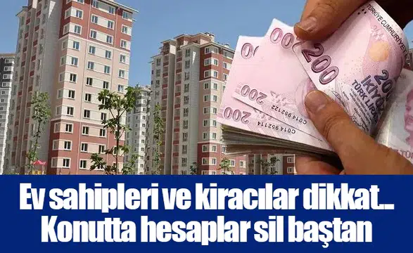 Ev sahipleri ve kiracılar dikkat... Konutta hesaplar sil baştan