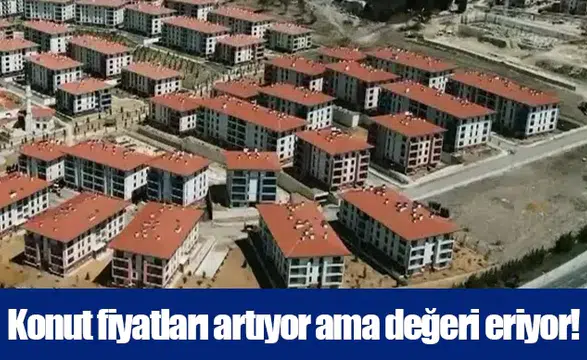 Konut fiyatları artıyor ama değeri eriyor!