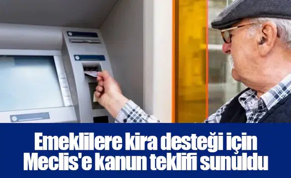 Emeklilere kira desteği için Meclis'e kanun teklifi sunuldu